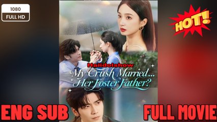 My Crush Married Her Foster Father- Drama FULL MOVIES ENGLISH SUB