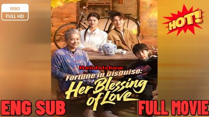 Fortune in Disguise Her Blessing of Love Chinese Drama - New 2025 -Full English Sub