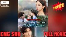 My Crush Married Her Foster Father- Drama FULL MOVIES ENGLISH SUB