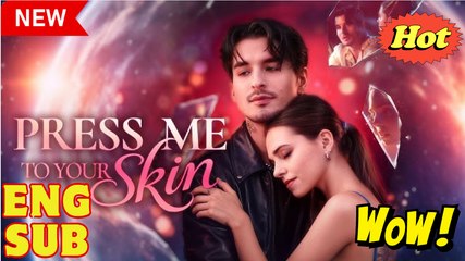 Press Me To Your Skin [ SHORT DRAMA WITH HIGH QUALITY 2025 ]