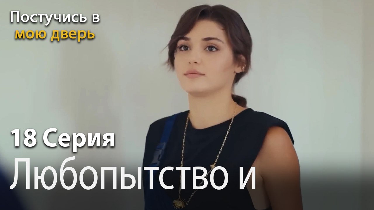 Любопытство и вопросы-Ты постучишься в мою дверь Серия 18