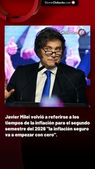 Javier Milei volvió a referirse a los tiempos de la inflación para el segundo semestre del 2026 "la inflación seguro va a empezar con cero".