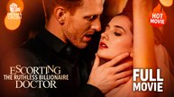 (Hot) Escorting the Ruthless Billionaire Doctor | Full Drama