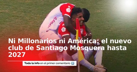 Harold Santiago Mosquera no firmará con América ni con Millonarios: ya tiene equipo hasta el 2027