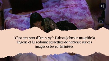"C'est amusant d'être sexy" : Dakota Johnson magnifie la lingerie et lui redonne ses lettres de noblesse sur ces images osées et féministes