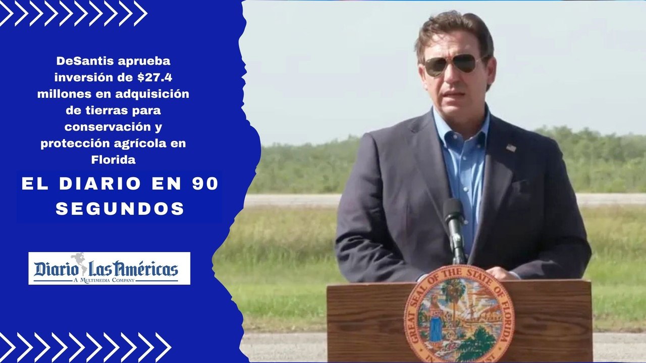 DeSantis aprueba inversión de $27.4 millones en adquisición de tierras para conservación y protección agrícola en Florida | El Diario en 90 segundos