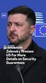 Zelensky Presses US For More Details on Security Guarantees