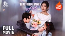 (Hot) Fractured Frames of Us | Full Drama