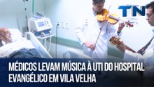 Médicos levam música à UTI do Hospital Evangélico em Vila Velha