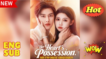 Her Heart's Possession, His Favorite Obsession Full Movie English Sub