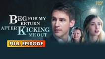 Beg For My Return After Kicking Me Out & Detailed Version - Full Movie