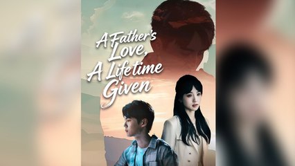 [EngSub] A Father's Love, A Lifetime Given