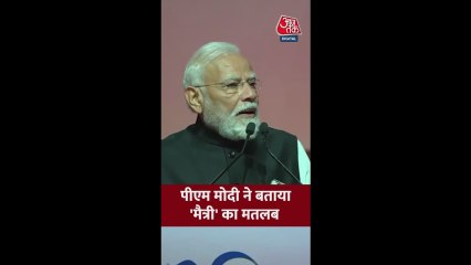 PM मोदी ने बताया 'मैत्री' का मतलब