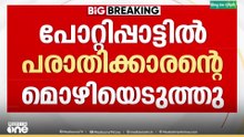 പോറ്റിപ്പാട്ടിൽ പരാതിക്കാരൻ്റെ മൊഴിയെടുത്തു..