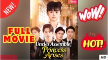 'Uncles Assemble, Princess Arises Chinese Drama - FULL ENGSUB