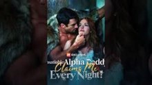 Insatiable Alpha Daddy Claims Me Every Night!🌹FULL MOVIE🌻