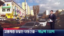 [단독]교통체증 유발한 대형건물…체납액 150억