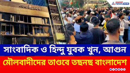 দিকে দিকে খুন আর অগ্নিসংযোগ, মৌলবাদীদের তাণ্ডবে তছনছ বাংলাদেশ