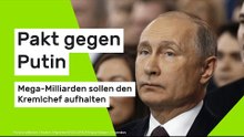 Pakt gegen Putin - Mega-Milliarden sollen den Kremlchef aufhalten