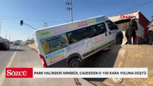 Park halindeki minibüs, caddeden D-100 kara yoluna düştü