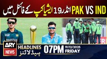 Pak vs Ind in the final - U-19 Asia Cup | ARY News 7 PM Headlines | 19th Dec 2025