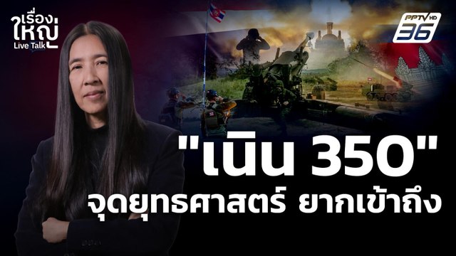 เจาะลึก! เนิน 350 จุดยุทธศาสตร์ ที่ไทยยากจะเข้าถึง | เรื่องใหญ่ Live Talk | 19 ธ.ค. 68
