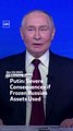 Putin: Severe Consequences if Frozen Russian Assets Used