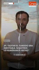 JP: "Quitar el subsidio era inevitable, nosotros lo hubiéramos hecho"