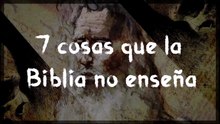 7 Cosas Que La Biblia No Enseña (Ni Jamás Dijo)