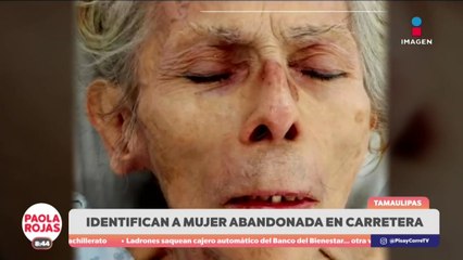 Identifican a mujer abandonada en carretera de Tamaulipas | DPC con Paola Rojas