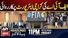FIA Immigration Action at Karachi Airport | ARY News 11 PM Headlines | 19th Dec 2025