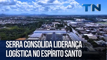 Serra consolida liderança logística no Espírito Santo | Radar Econômico #04