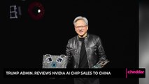 Trump Admin. Reviews Nvidia A.I. Chip Sales to China