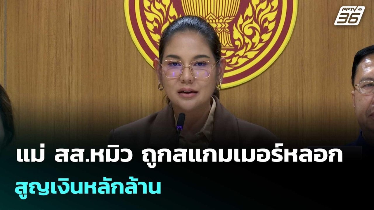 แม่ สส.หมิว ถูกสแกมเมอร์หลอก สูญเงินหลักล้าน| ท...