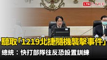 聽取「1219北捷隨機襲擊事件」專案報告  總統：快打部隊往反恐設置、訓練強其功能