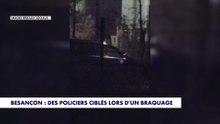 Besançon : des policiers ciblés lors d'un braquage