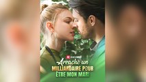 Arraché un milliardaire pour être mon mari Full