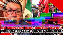 🔥🚨¡NO MUEVE UN DEDO PARA SACAR A 'ALITO’! ¡NOROÑA ESTALLA CONTRA el TAIMADO MONREAL!