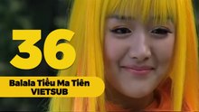 [VIETSUB] Balala Chiến Binh Thần Kỳ - Tiểu Ma Tiên - Tập 36