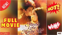 Maybe Love, Maybe Not - Full Movies English Subtitle 2025