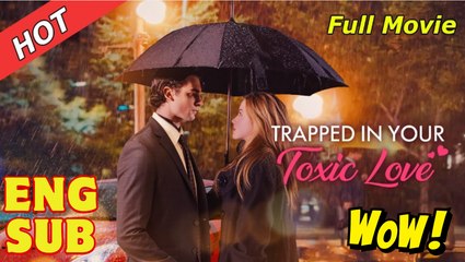 Trapped in Your Toxic Love - Full Movie - ENG SUB