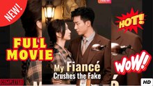 My Fiance Crushes the Fake - Full Chinese Movie 2025