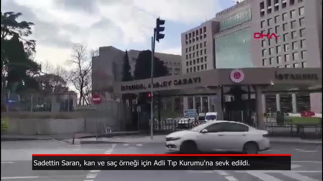 Sadettin Saran, kan ve saç örneği için Adli Tıp Kurumu'na sevk edildi