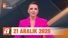 atv Ana Haber | 21 Aralık 2025