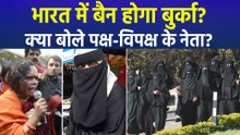 भारत में बैन होगा बुर्का?, इस बहस पर क्या-क्या बोले एनडीए और विपक्ष के नेता?