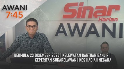 AWANI 7:45 [20/12/2025] – Bermula 23 Disember 2025 | Kelewatan bantuan banjir | Keperitan sukarelawan | Kes hadiah negara