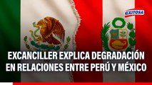 Excanciller sobre relaciones entre Perú y México: 