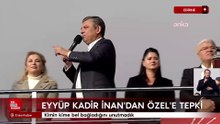 Eyyüp Kadir İnan'dan Özgür Özel'e tepki: Kimin kime bel bağladığını unutmadık
