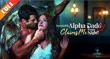 [Hot 2025🔥] Insatiable Alpha Daddy Claims Me Every Night Full Movie_Netshort 3