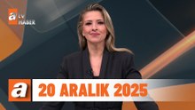 atv Ana Haber | 20 Aralık 2025
